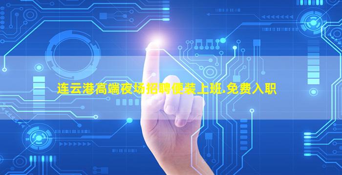 连云港高端夜场招聘便装上班.免费入职